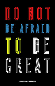 Do Not Be Afraid To Be Great Poster