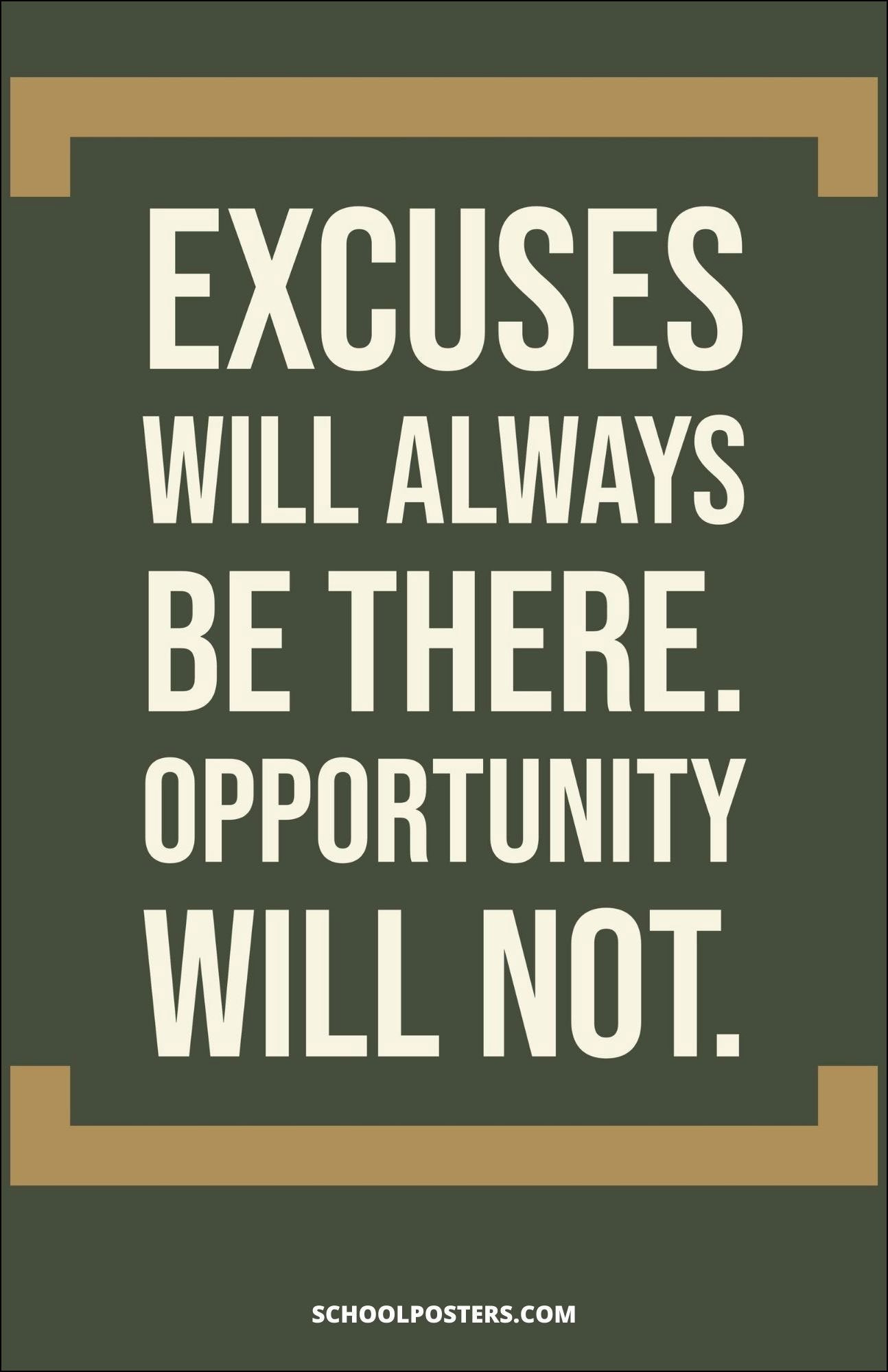 Excuses Will Always Be There Opporunity Will Not Poster